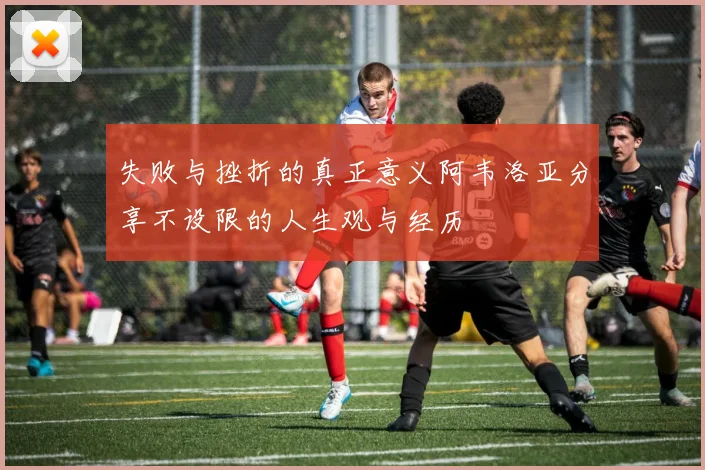 失败与挫折的真正意义阿韦洛亚分享不设限的人生观与经历
