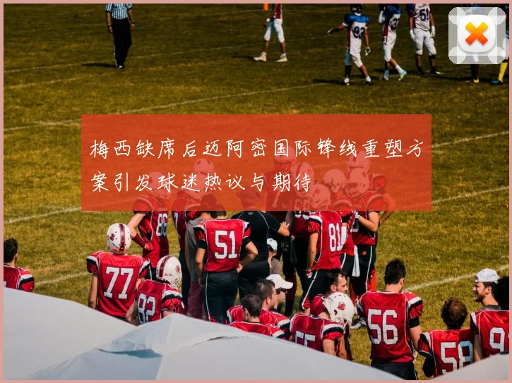 梅西缺席后迈阿密国际锋线重塑方案引发球迷热议与期待